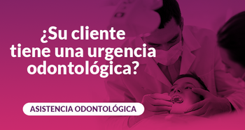 Asistencia odontológica ¿Su cliente tiene una urgencia odontológica?